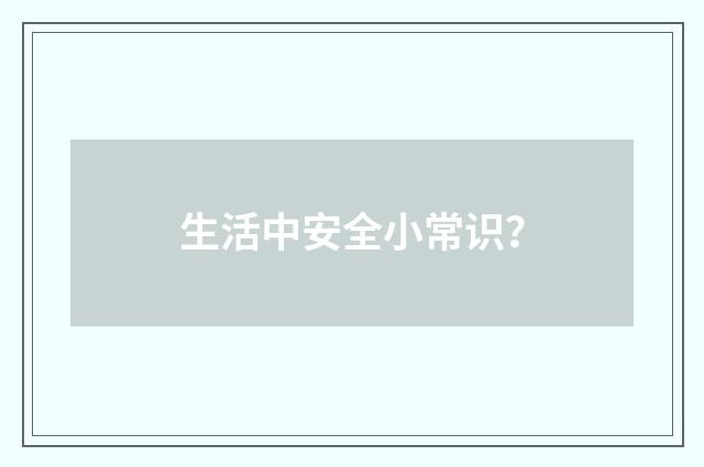 生活中安全小常识？