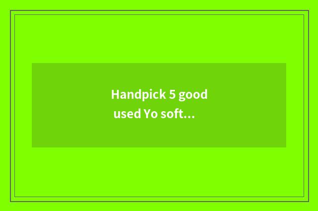Handpick 5 good used Yo software