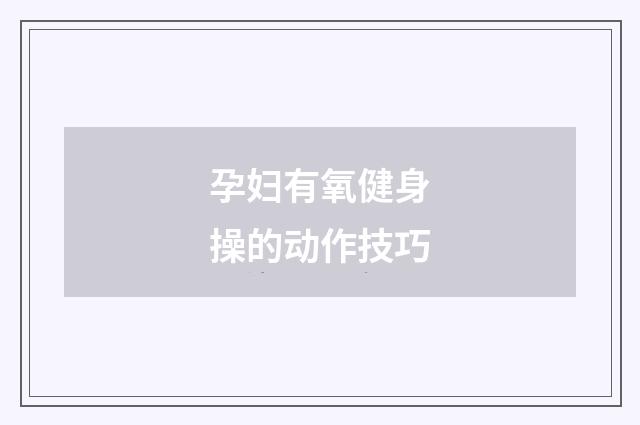 孕妇有氧健身操的动作技巧