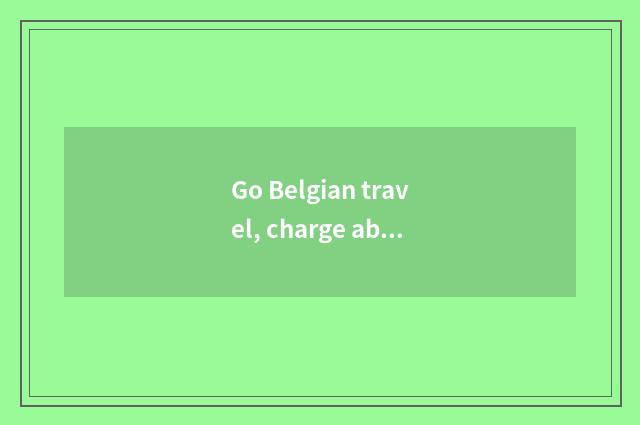 Go Belgian travel, charge about how many?