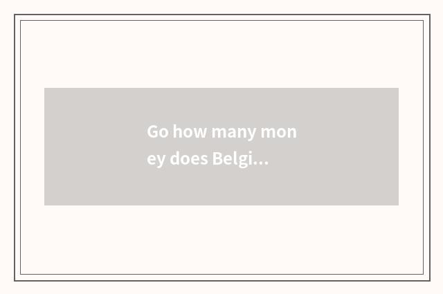 Go how many money does Belgian travel want?