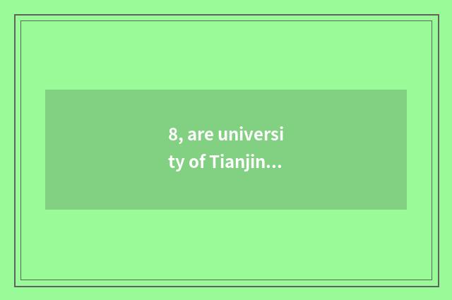8, are university of Tianjin science and technology and university of Henan scie