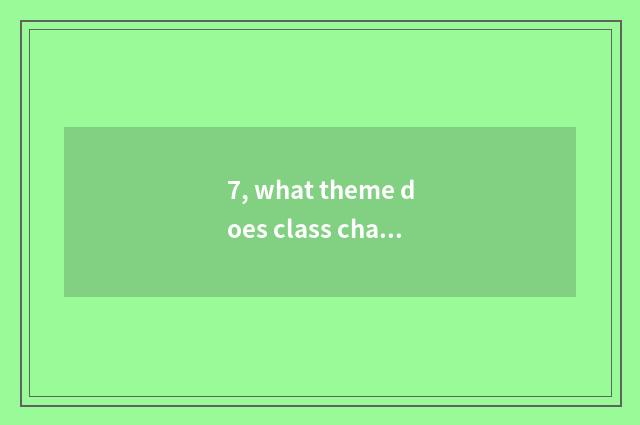 7, what theme does class characteristic culture have?