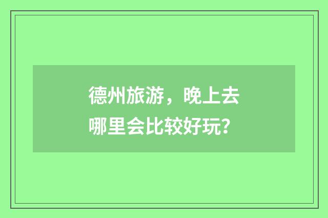 德州旅游,晚上去哪里会比较好玩?
