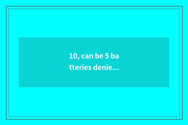 10, can be 5 batteries denied replace digital camera batteries to use?