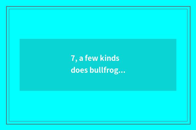 7, a few kinds does bullfrog cry have?