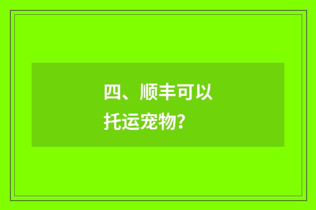 四、顺丰可以托运宠物?