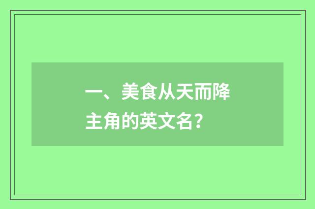 一、美食从天而降主角的英文名?