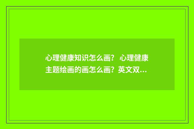 心理健康知识怎么画? 心理健康主题绘画的画怎么画?英文双语对照