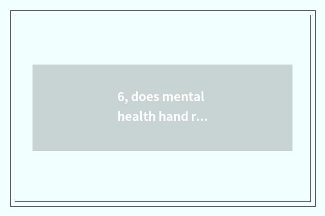 6, does mental health hand report a duplicate to it what draw to draw is good to