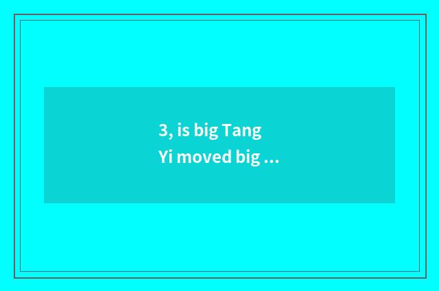 3, is big Tang Yi moved big the Tang Dynasty telegraphic which good?