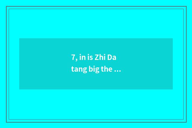 7, in is Zhi Datang big the Tang Dynasty telegraphic?