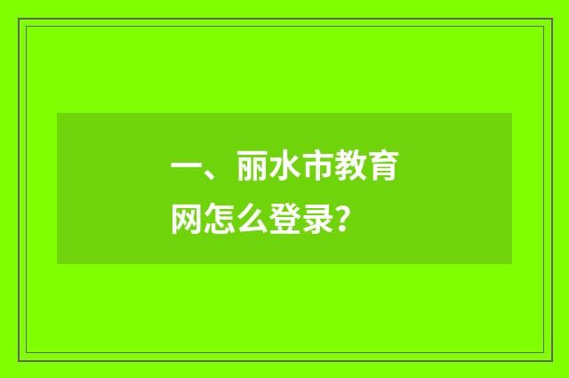 一、丽水市教育网怎么登录?
