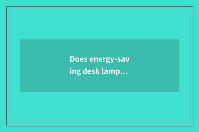 Does energy-saving desk lamp change method of Led desk lamp?