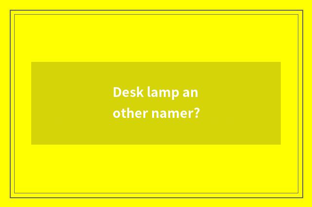 Desk lamp another namer?