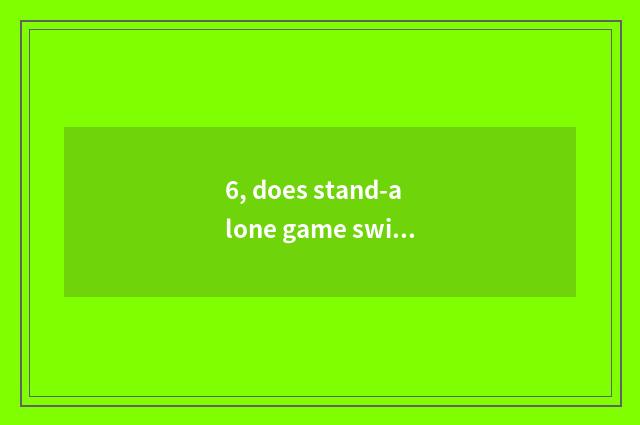 6, does stand-alone game swim on the west?