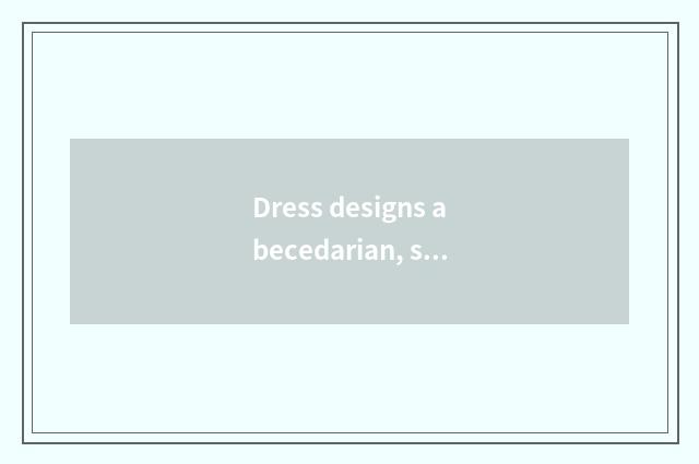 Dress designs abecedarian, some of what fashion magazine should read?