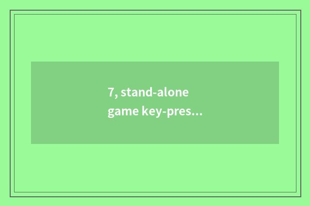7, stand-alone game key-press?