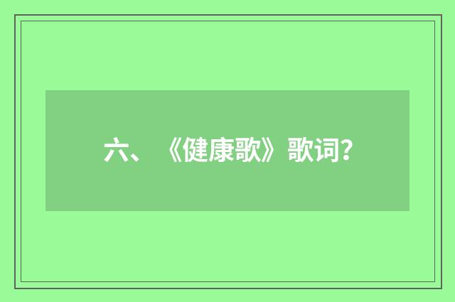 六、《健康歌》歌词?