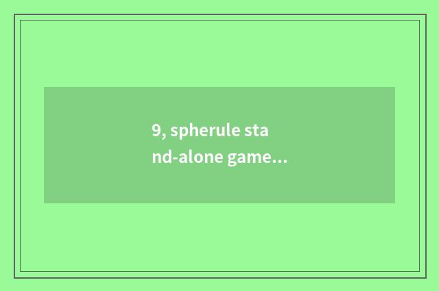 9, spherule stand-alone game?