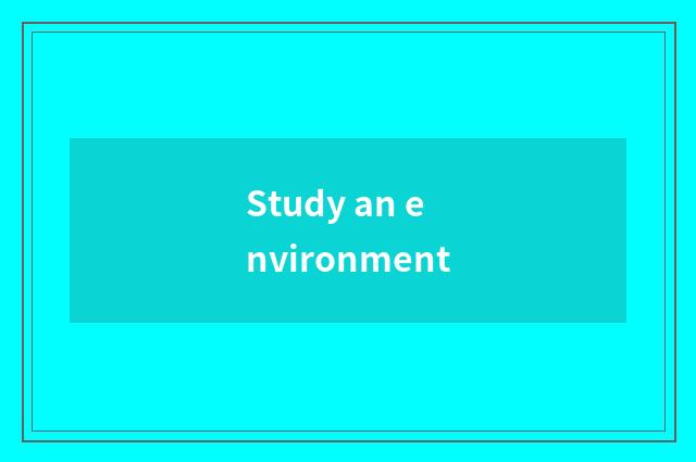 Study an environment