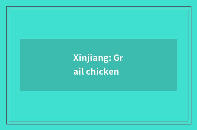 Xinjiang: Grail chicken