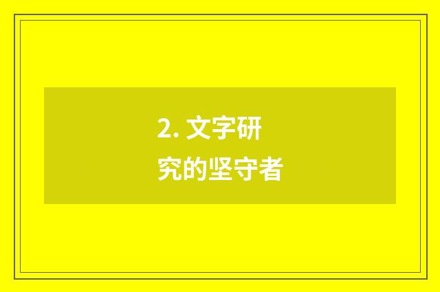 2. 文字研究的坚守者