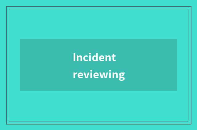 Incident reviewing