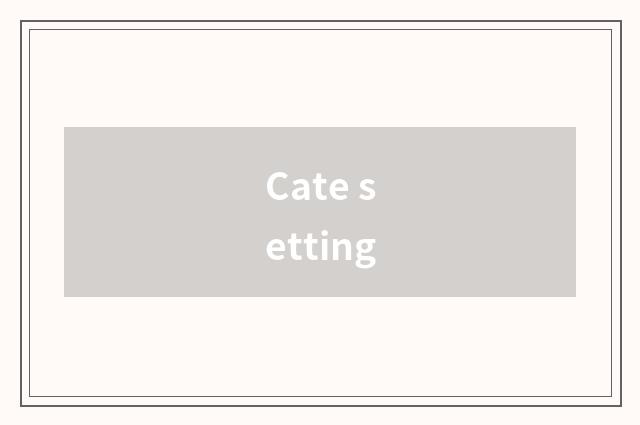 Cate setting