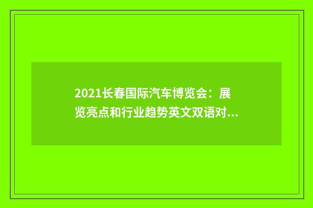 2021长春国际汽车博览会:展览亮点和行业趋势英文双语对照