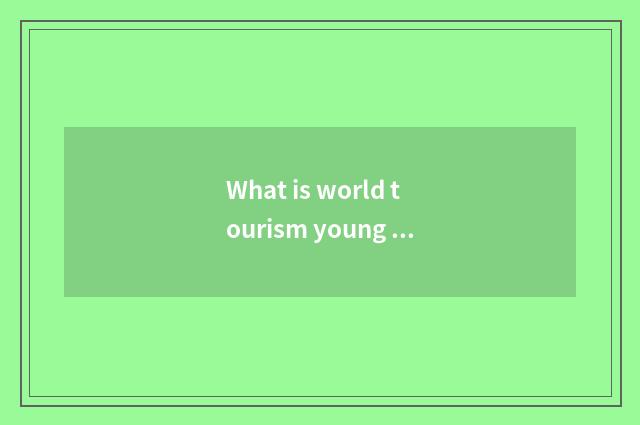 What is world tourism young lady