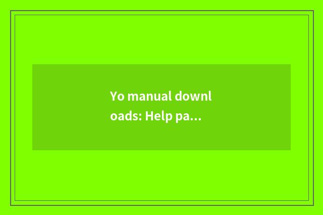 Yo manual downloads: Help parents answers Yo easily difficult problem