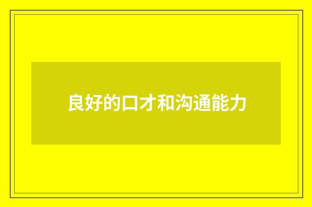 良好的口才和沟通能力