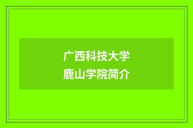 广西科技大学鹿山学院简介