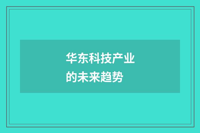 华东科技产业的未来趋势