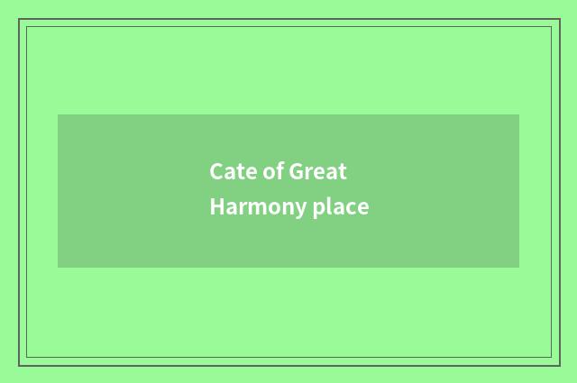 Cate of Great Harmony place