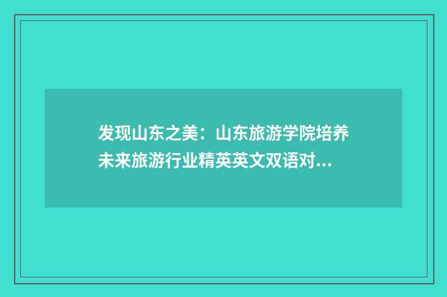 发现山东之美：山东旅游学院培养未来旅游行业精英英文双语对照
