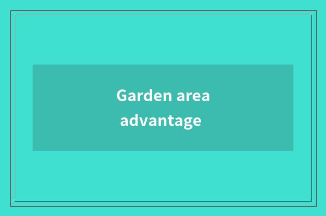 Garden area advantage