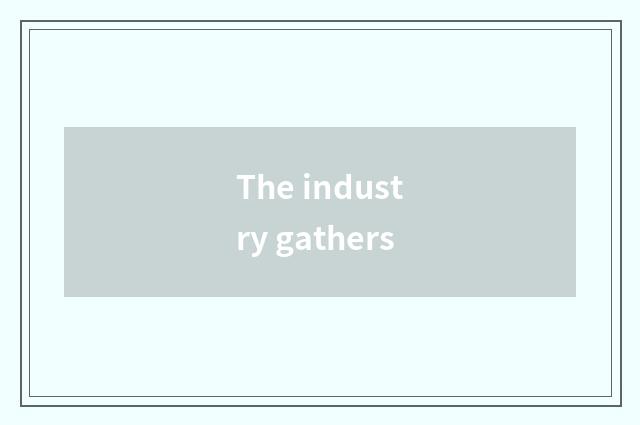 The industry gathers