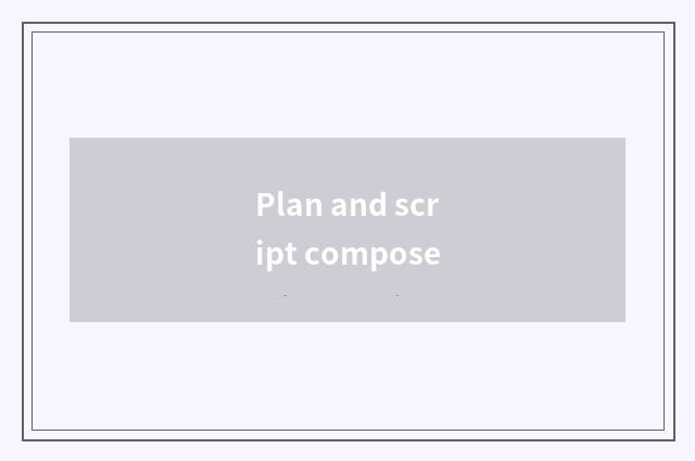 Plan and script compose