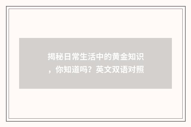 揭秘日常生活中的黄金知识，你知道吗？英文双语对照