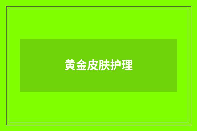 黄金皮肤护理