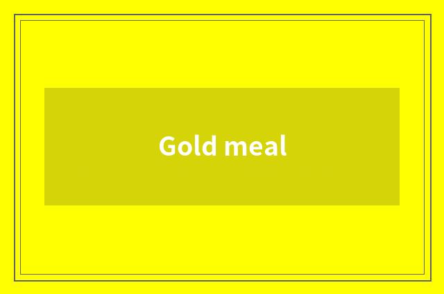 Gold meal