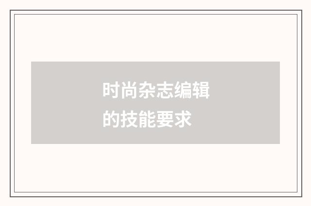 时尚杂志编辑的技能要求