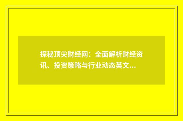 探秘顶尖财经网:全面解析财经资讯、投资策略与行业动态英文双语对照