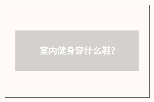 室内健身穿什么鞋?