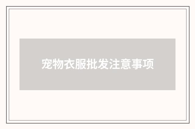 宠物衣服批发注意事项