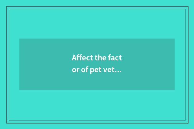 Affect the factor of pet vet salary