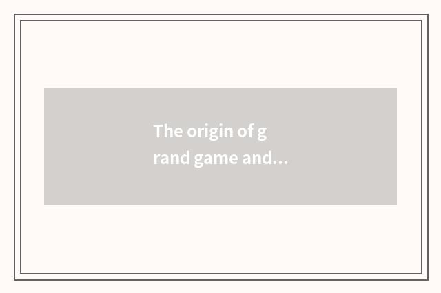 The origin of grand game and development