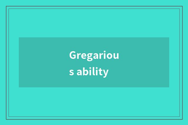 Gregarious ability